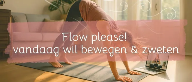 Flow please! Vandaag wil bewegen en zweten.